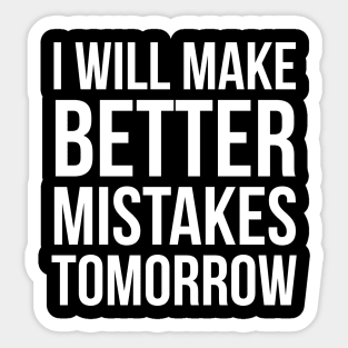 I Will Make Better Mistakes Tomorrow Sticker